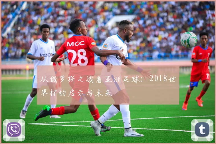 从俄罗斯之战看亚洲足球:2018世界杯的启示与未来