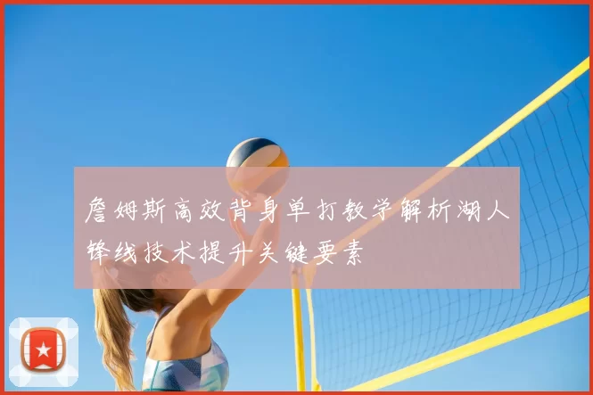 詹姆斯高效背身单打教学解析湖人锋线技术提升关键要素
