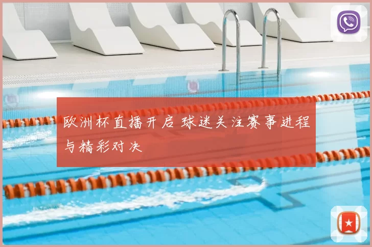 欧洲杯直播开启 球迷关注赛事进程与精彩对决