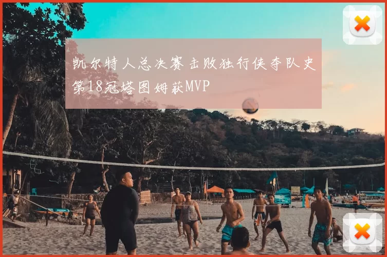 凯尔特人总决赛击败独行侠夺队史第18冠塔图姆获MVP
