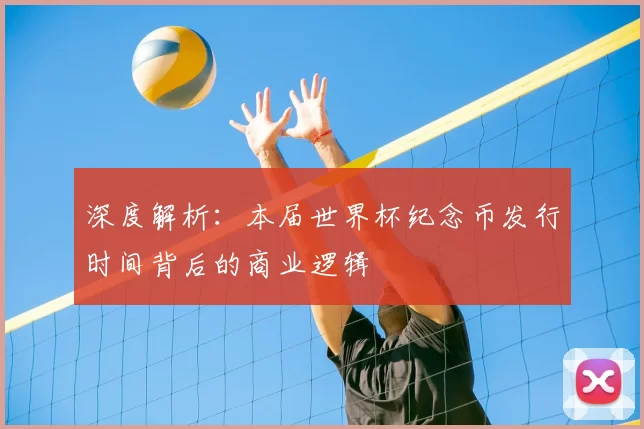 深度解析:本届世界杯纪念币发行时间背后的商业逻辑