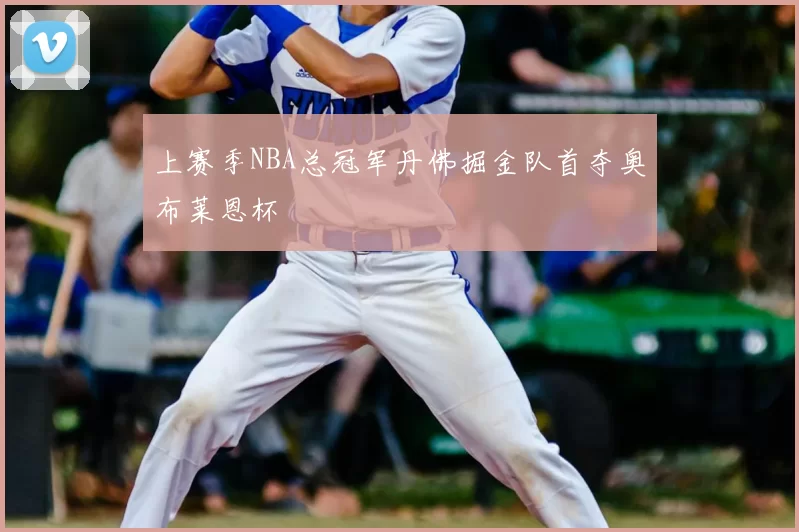 上赛季NBA总冠军丹佛掘金队首夺奥布莱恩杯