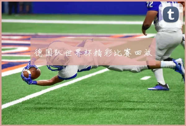 德国队世界杯精彩比赛回放