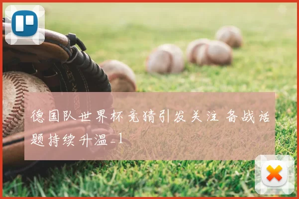 德国队世界杯竞猜引发关注 备战话题持续升温_1