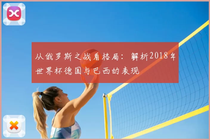 从俄罗斯之战看格局:解析2018年世界杯德国与巴西的表现