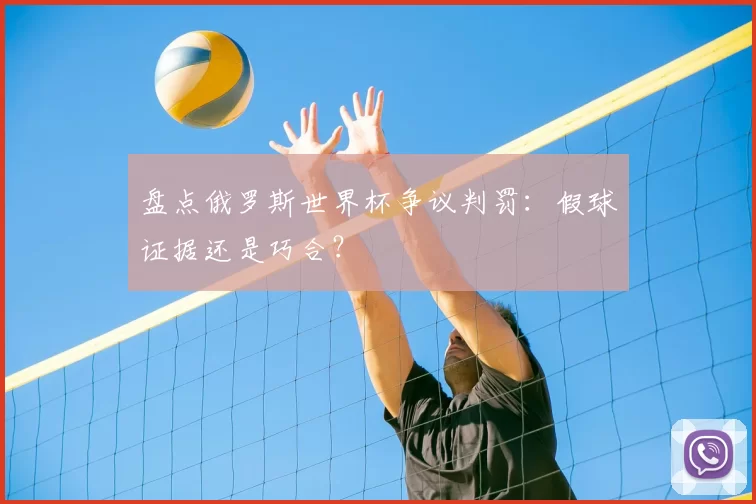盘点俄罗斯世界杯争议判罚:假球证据还是巧合?