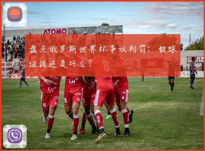 盘点俄罗斯世界杯争议判罚：假球证据还是巧合？